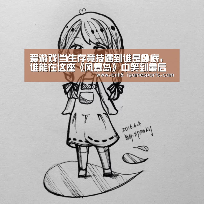 爱游戏|当生存竞技遇到谁是卧底,谁能在这座《风暴岛》中笑到最后(图2) 爱游戏