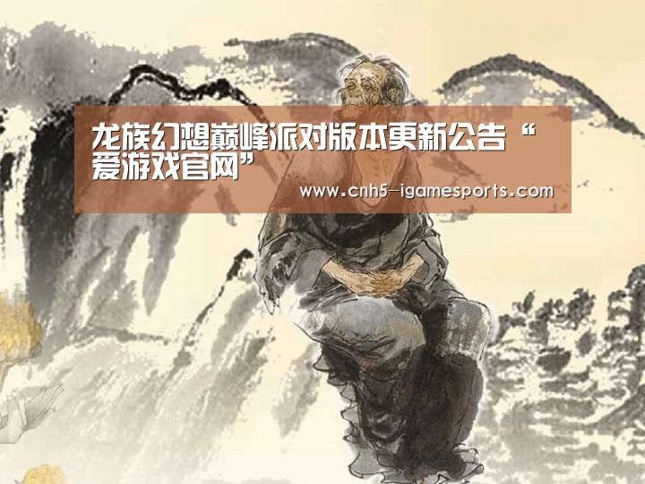 龙族幻想巅峰派对版本更新公告“爱游戏官网”(图1) 爱游戏官网