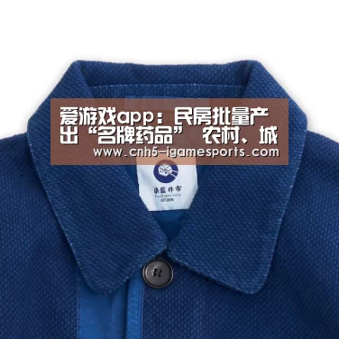 爱游戏app:民房批量产出“名牌药品” 农村、城乡接合部沦为假药重灾区(图2) 爱游戏
