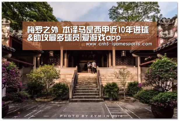 梅罗之外 本泽马是西甲近10年进球&助攻最多球员|爱游戏app(图1) 爱游戏官网